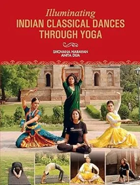 ILLUMINATING INDIAN CLASSICAL DANCES THROUGH YOGA BY SHOVANA NARAYAN & ANITA DUA [HARDCOVER]